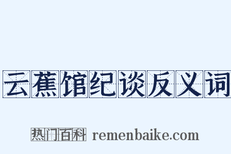 云蕉馆纪谈反义词是什么意思的图片
